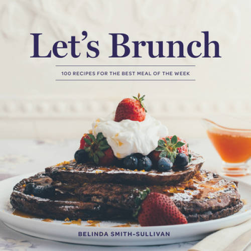 Let’s Brunch: 100 Recipes for the Best Meal of the Week – Hardcover – GOOD