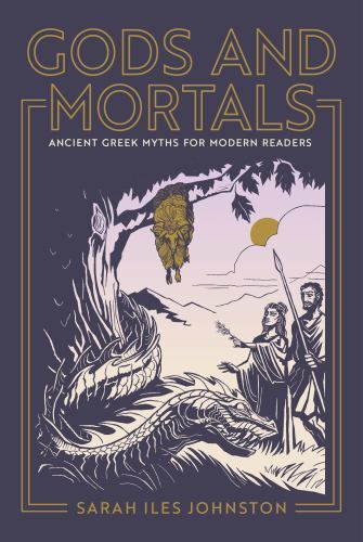 Gods and Mortals: Ancient Greek Myths for Modern Readers by