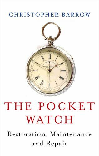 The Pocket Watch: Restoration, Maintenance and Repair by Barrow, Christopher