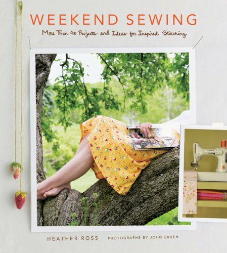 Weekend Sewing: More Than 40 Projects and Ideas for Inspired Sti