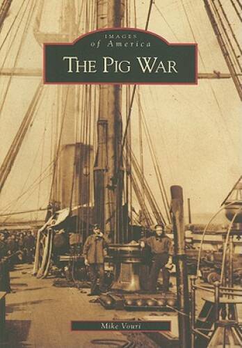 The Pig War (WA) (Images of America) – Paperback By Vouri, Mike – GOOD