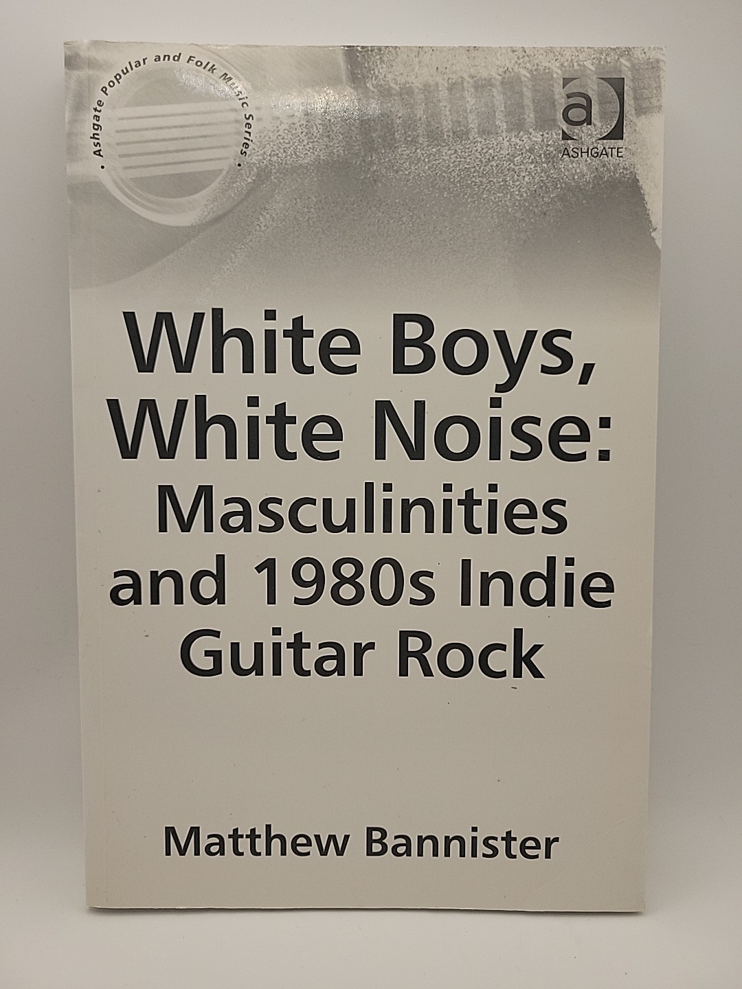 White Boys, White Noise: Masculinities & 1980s Indie Guitar Rock (Paperback)