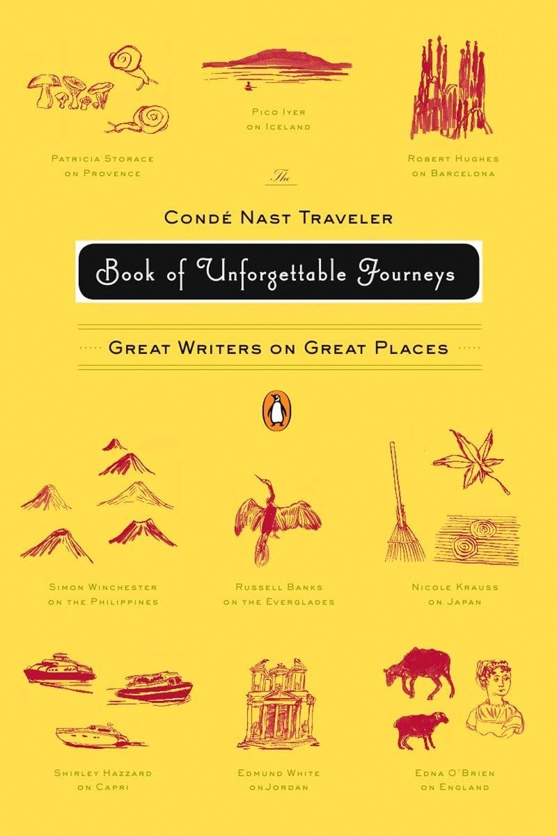 The Conde Nast Traveler Book of Unforgettable Journeys: Great Writers on Gre…
