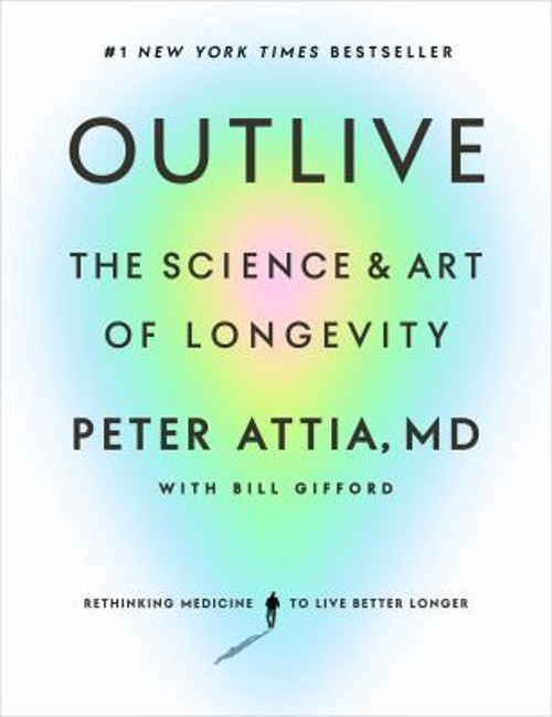 Outlive : The Science and Art of Longevity Hardcover Peter Attia