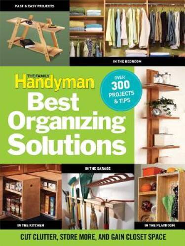 The Family Handyman’s Best Organizing Solutions: Cut Clutter, Store – VERY GOOD