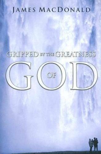 Gripped by the Greatness of God – Paperback By MacDonald, James – GOOD