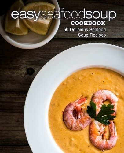 EASY SEAFOOD SOUP COOKBOOK: 50 DELICIOUS SEAFOOD SOUP By Booksumo Press **NEW**