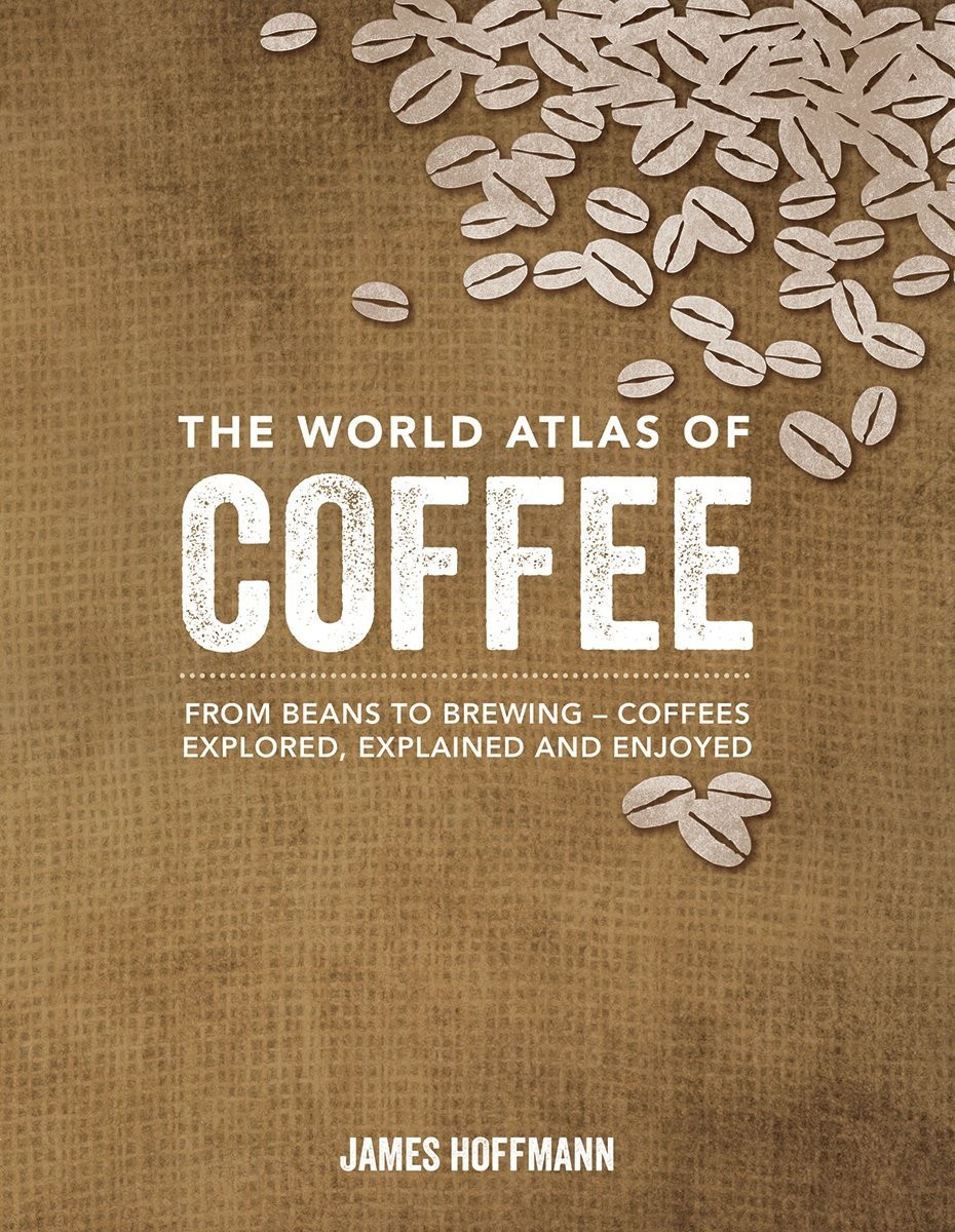 The World Atlas of Coffee: From Beans to Brewing — Coffees Explored, Explai…