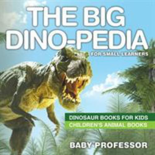 The Big Dino-Pedia for Small Learners – Dinosaur Books for Kids Children’s An…
