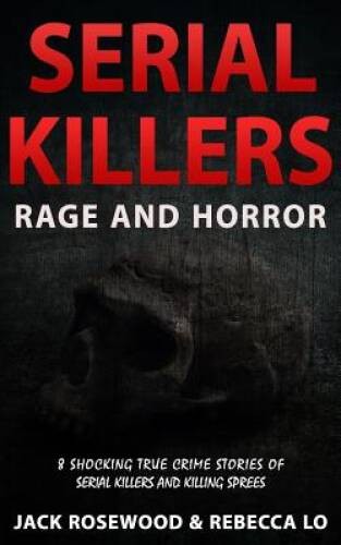 Serial Killers Rage and Horror: 8 Shocking True Crime Stories of Ser – VERY GOOD