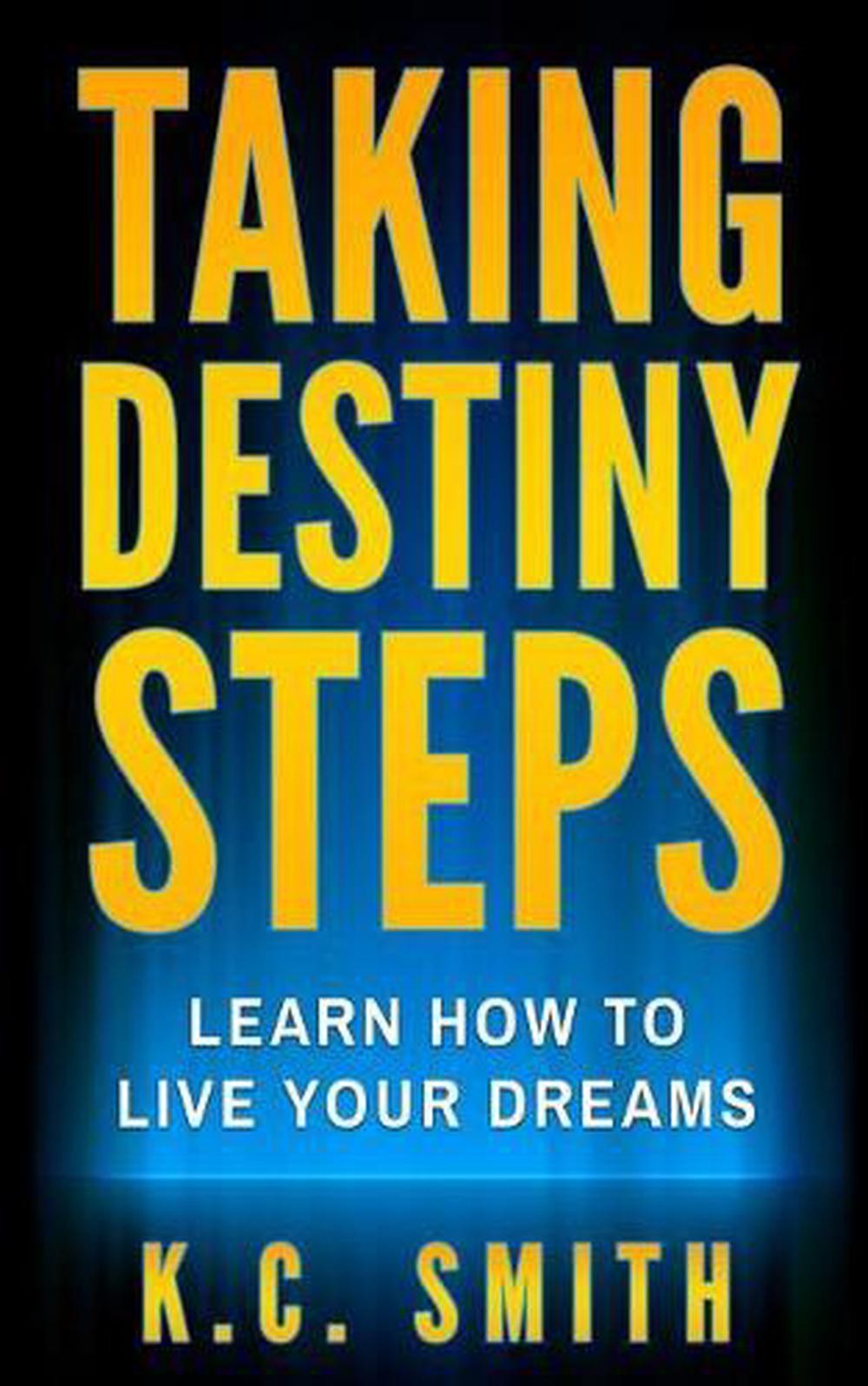 Taking Destiny Steps: Learn How To Live Your Dreams by K.C. Smith (English) Pape