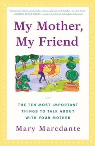 My Mother, My Friend : The Ten Most Important Things To Talk About With Y – GOOD
