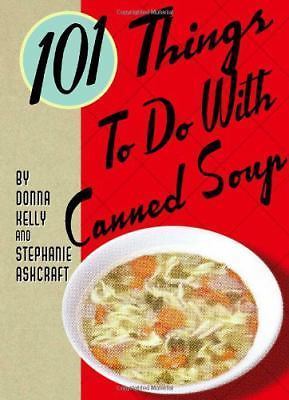 101 Things to Do with Canned Soup by Stephanie Ashcraft; Donna Kelly