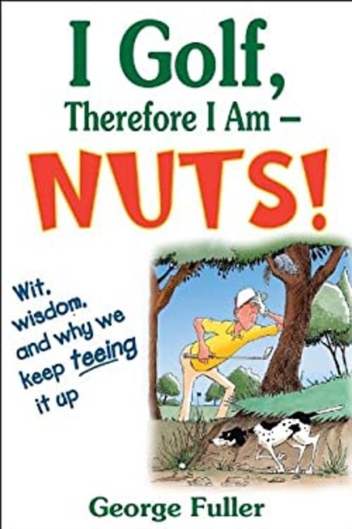 I Golf Therefore I Am–Nuts! Paperback George Fuller