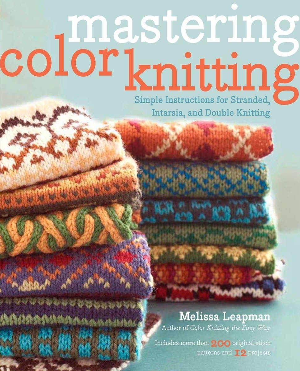Mastering Color Knitting: Simple Instructions for Stranded, Intarsia, and Do…