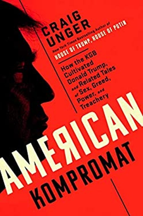 American Kompromat : How the KGB Cultivated Donald Trump, and Rel