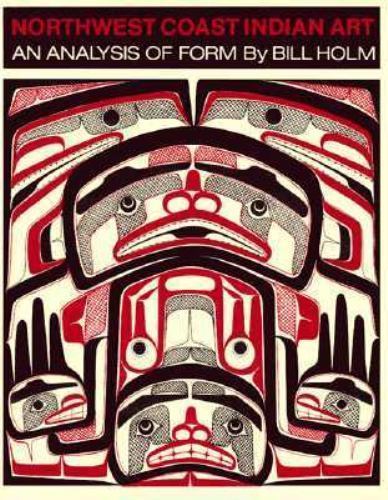 Northwest Coast Indian Art: An Analysis of Form by Bill Holm