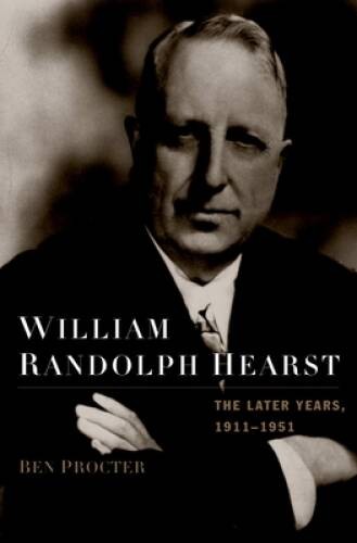 William Randolph Hearst: The Later Years, 1911-1951 – Hardcover – VERY GOOD