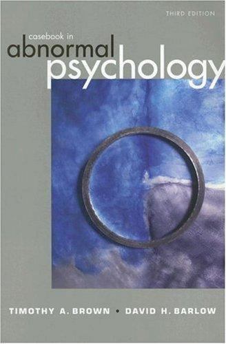Casebook in Abnormal Psychology by Timothy A. Brown; David H. Barlow
