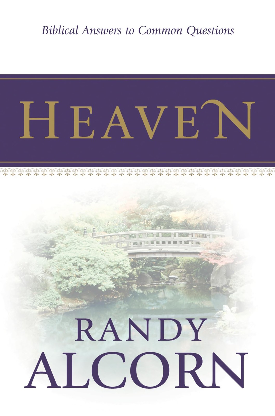 Heaven: Biblical Answers to Common Questions about Our Eternal Home…