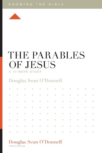 Douglas Sean O’Donnell The Parables of Jesus (Paperback) Knowing the Bible