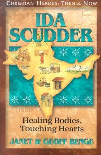 Ida Scudder: Healing Bodies, Touching Hearts (Christian Heroes: Then – GOOD