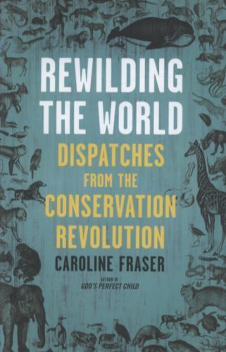 Rewilding the World: Dispatches from the Conservation Revolution