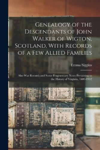 Emma Siggins 18 Genealogy of the Descendants of John Walker of Wigto (Paperback)