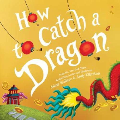 How to Catch a Dragon – Hardcover By Wallace, Adam – GOOD