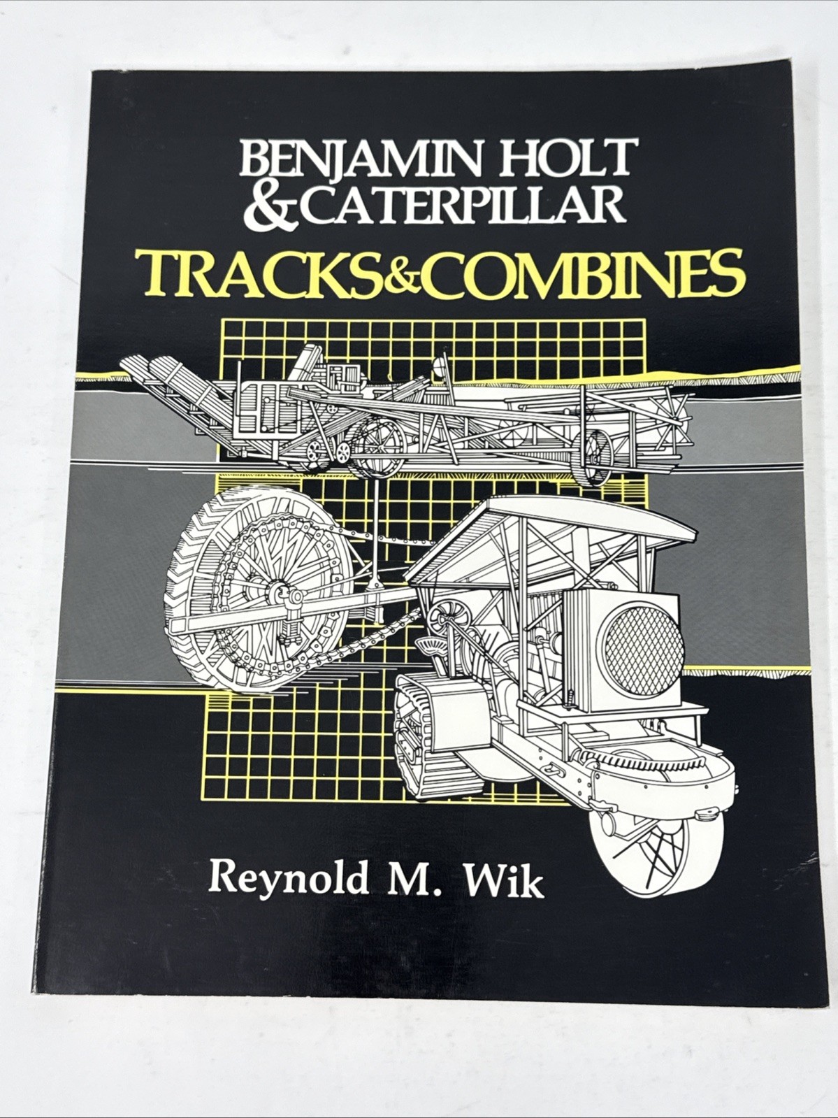 Benjamin Holt & Caterpillar : Tracks and Combines by Reynold M. Wik 1984 Tractor