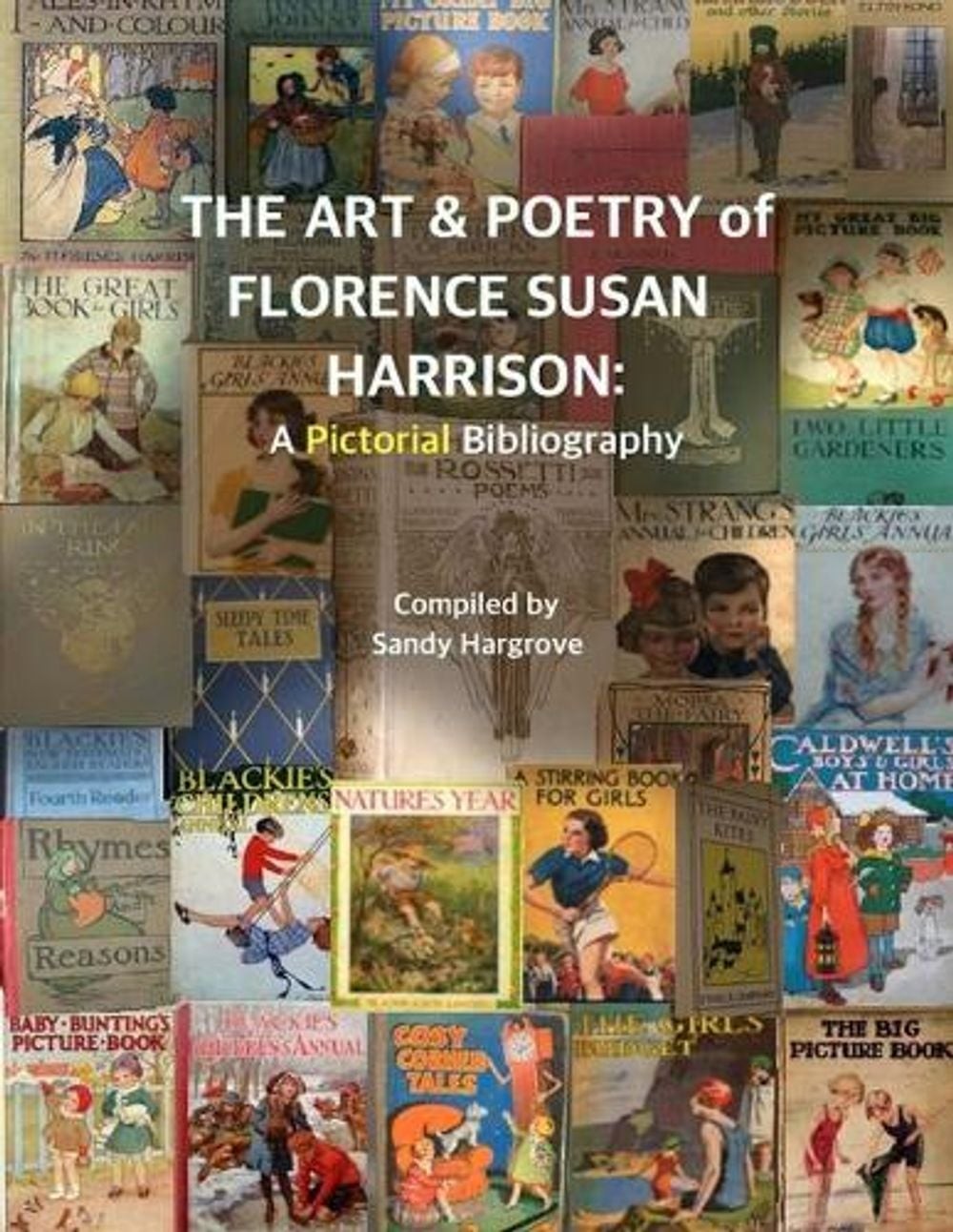 The Art & Poetry of FLORENCE SUSAN HARRISON: A Pictorial Bibliography by Sandy H