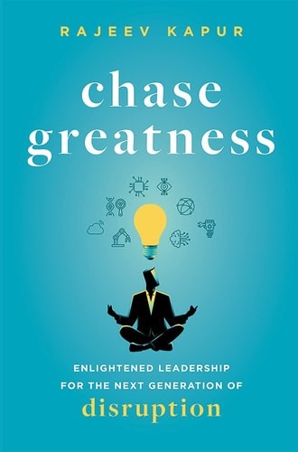 Chase Greatness: Enlightened Leadership for the Next Generation of Disruption, K
