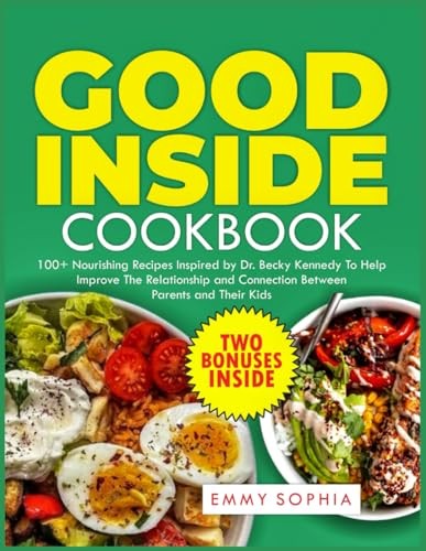 Good Inside Cookbook: 100+ Nourishing Recipes Inspired by Dr. Becky Kennedy …