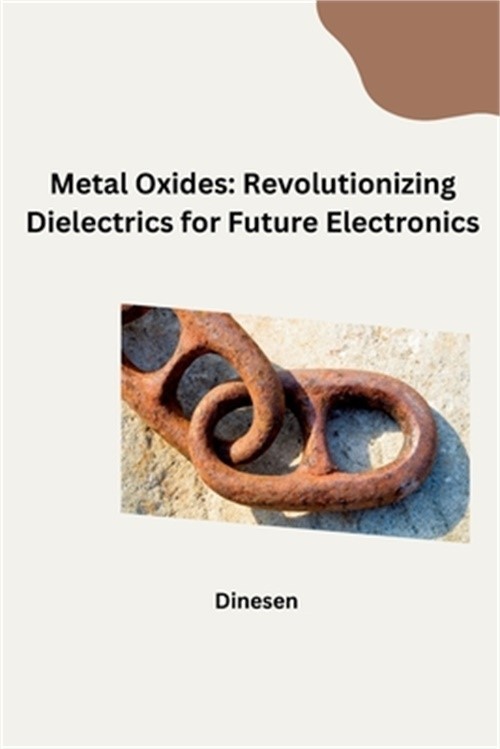Metal Oxides: Revolutionizing Dielectrics for Future Electronics (Paperback or S