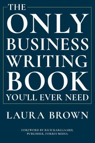The Only Business Writing Book You’ll Ever Need by Brown, Laura