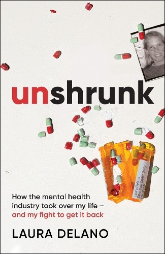Unshrunk: How The Mental Health Industry Took Over My Life – And My Fight to