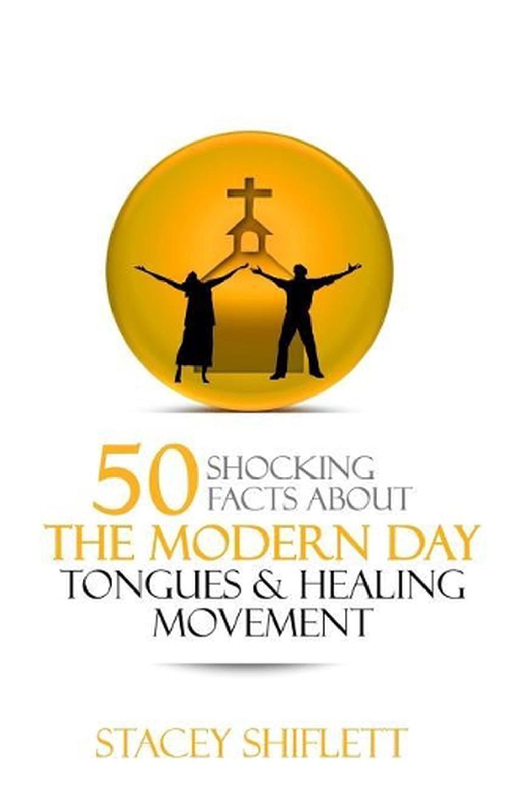 Modern Day Tongues and Healing: 50 Shocking Facts by Stacey Shiflett (English) P