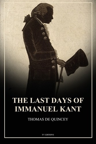 Thomas de Quincey The Last Days of Immanuel Kant (Paperback)