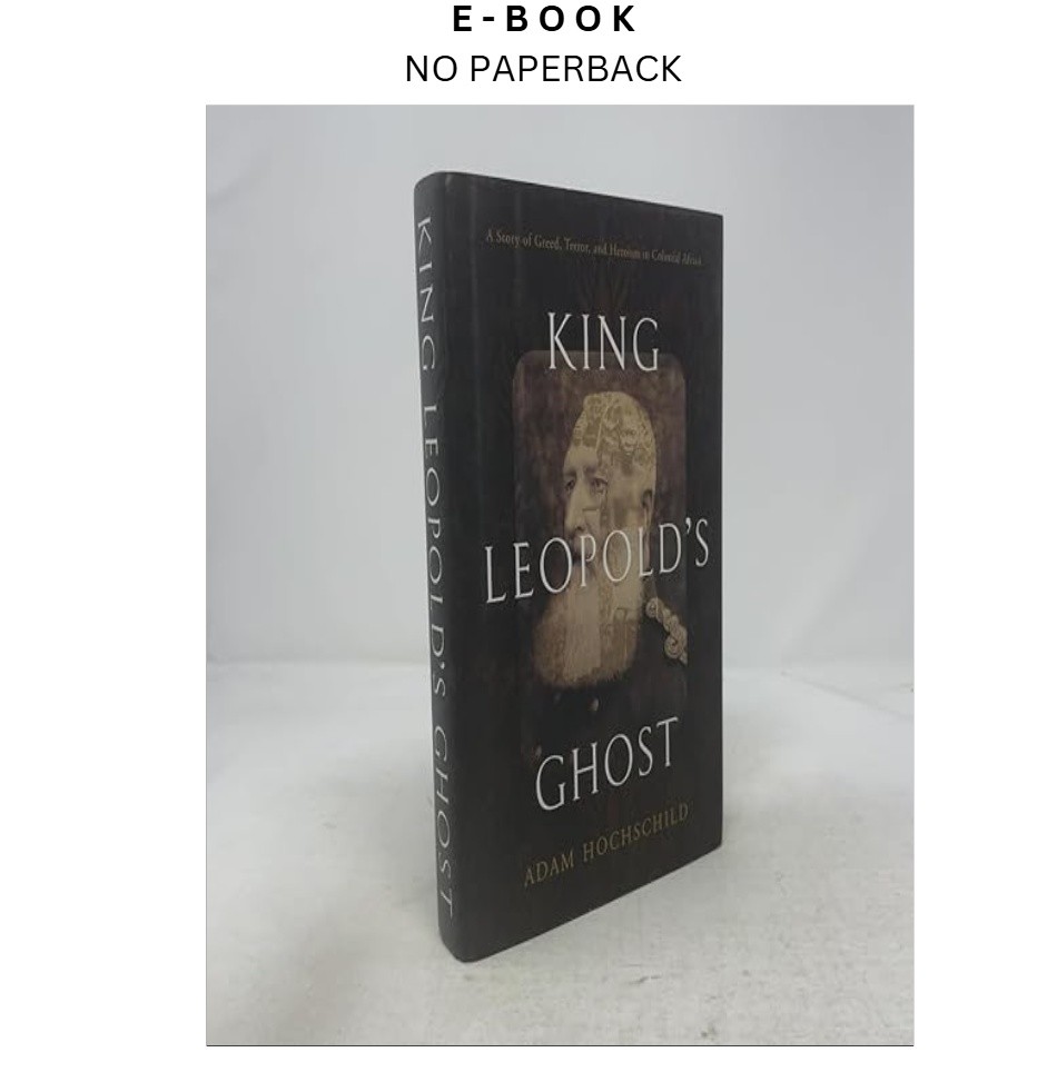 King Leopold’s Ghost: A Story of Greed, Terror, and Heroi, Adam Hochschild 1998