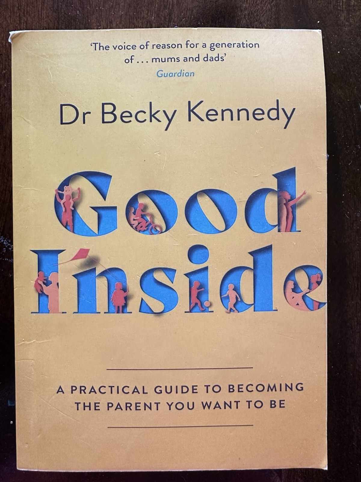 Good Inside: A Guide to Becoming the Parent You Want to Be By Becky Kennedy