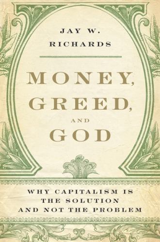 Money, Greed, and God : Why Capitalism Is the Solution and Not the Problem by…