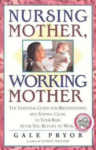 Nursing Mother, Working Mother: The Essential Guide for Breastfeeding and – GOOD