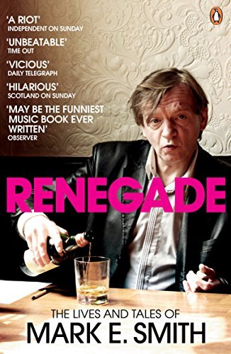 Renegade: The Lives and Tales of Mark E. Smith By E. D. Smith