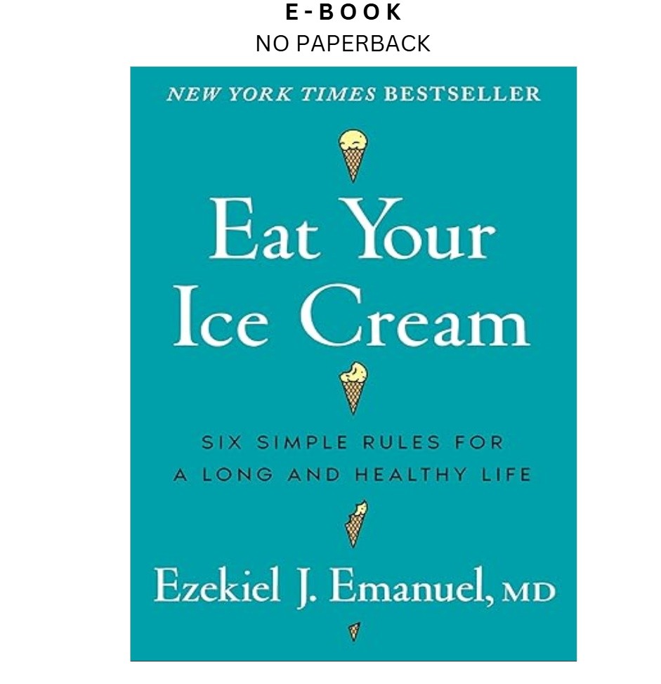 Eat Your Ice Cream: Six Simple Rules for a Long a, Ezekiel J. Emanuel MD 2026