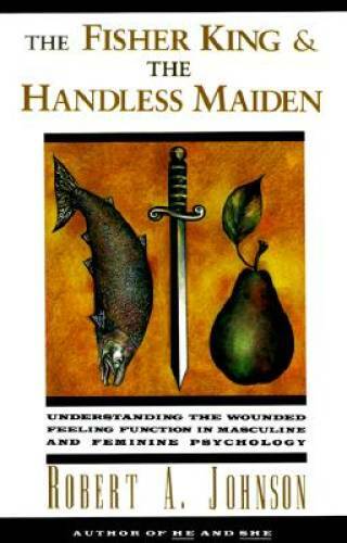 The Fisher King and the Handless Maiden: Understanding the Wounded Feelin – GOOD