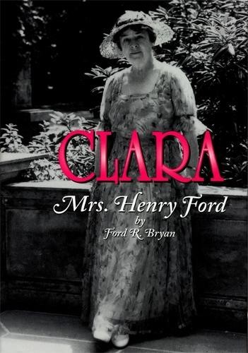 Clara: Mrs. Henry Ford, Bryan, Ford R