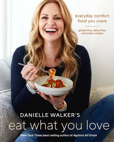 Danielle Walker’s Eat What You Love: Everyday Comfort Food You Crave-Glut – GOOD