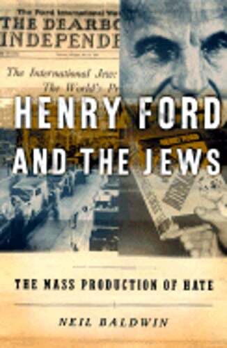 Henry Ford and the Jews: The Mass Production of Hate by Neil Baldwin: Used