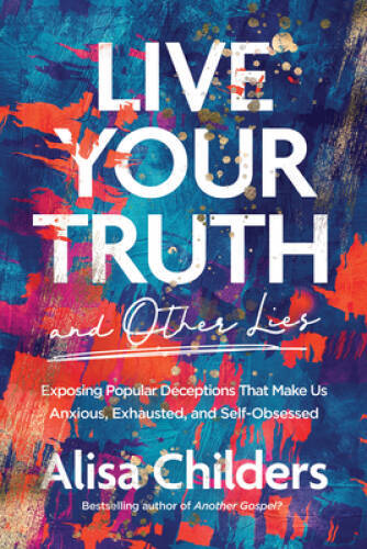 Live Your Truth and Other Lies: Exposing Popular Deceptions That Mak – VERY GOOD