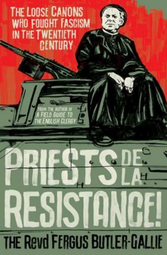 Priests de la Resistance!: The loose canons who fought Fascism in the twentieth